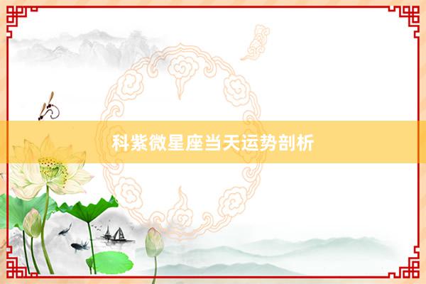 科紫微星座当天运势剖析